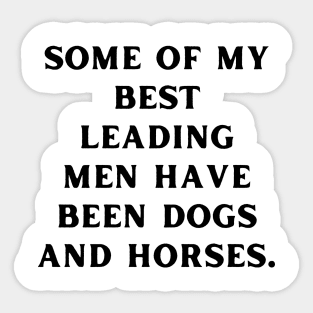 Some of my best leading men have been dogs and horses Sticker